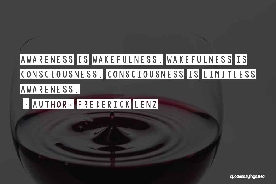 Frederick Lenz Quotes: Awareness Is Wakefulness. Wakefulness Is Consciousness. Consciousness Is Limitless Awareness.