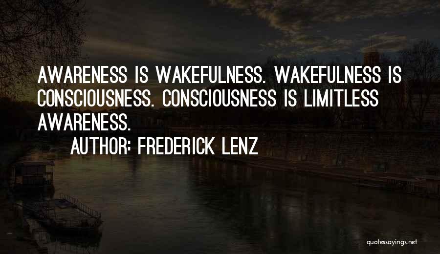 Frederick Lenz Quotes: Awareness Is Wakefulness. Wakefulness Is Consciousness. Consciousness Is Limitless Awareness.