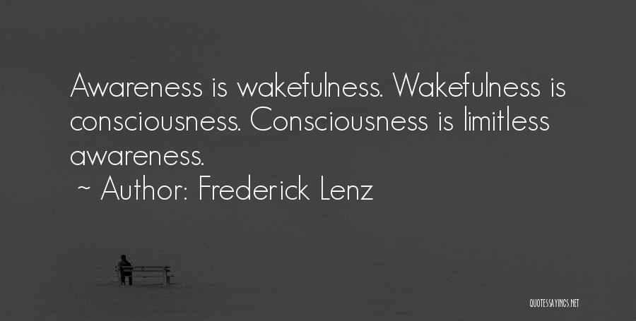 Frederick Lenz Quotes: Awareness Is Wakefulness. Wakefulness Is Consciousness. Consciousness Is Limitless Awareness.