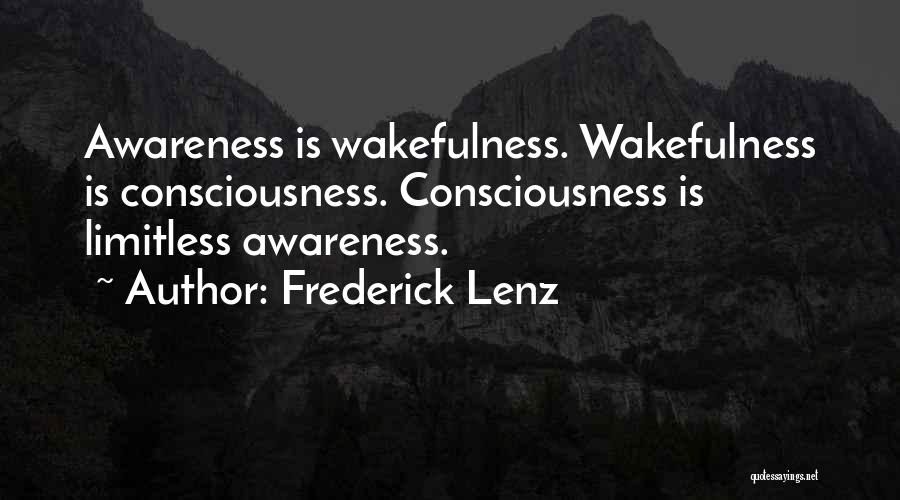 Frederick Lenz Quotes: Awareness Is Wakefulness. Wakefulness Is Consciousness. Consciousness Is Limitless Awareness.