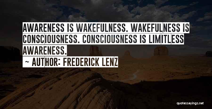 Frederick Lenz Quotes: Awareness Is Wakefulness. Wakefulness Is Consciousness. Consciousness Is Limitless Awareness.