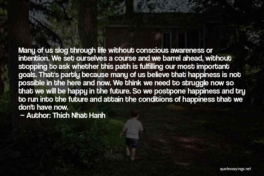 Thich Nhat Hanh Quotes: Many Of Us Slog Through Life Without Conscious Awareness Or Intention. We Set Ourselves A Course And We Barrel Ahead,