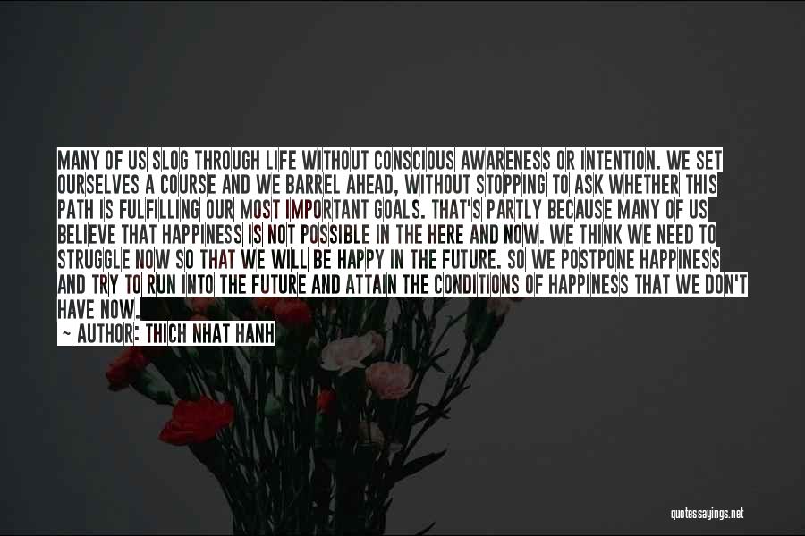 Thich Nhat Hanh Quotes: Many Of Us Slog Through Life Without Conscious Awareness Or Intention. We Set Ourselves A Course And We Barrel Ahead,
