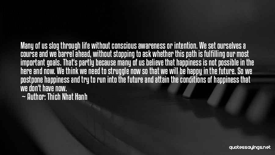 Thich Nhat Hanh Quotes: Many Of Us Slog Through Life Without Conscious Awareness Or Intention. We Set Ourselves A Course And We Barrel Ahead,