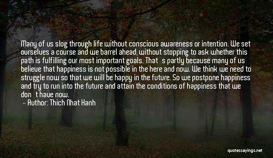 Thich Nhat Hanh Quotes: Many Of Us Slog Through Life Without Conscious Awareness Or Intention. We Set Ourselves A Course And We Barrel Ahead,