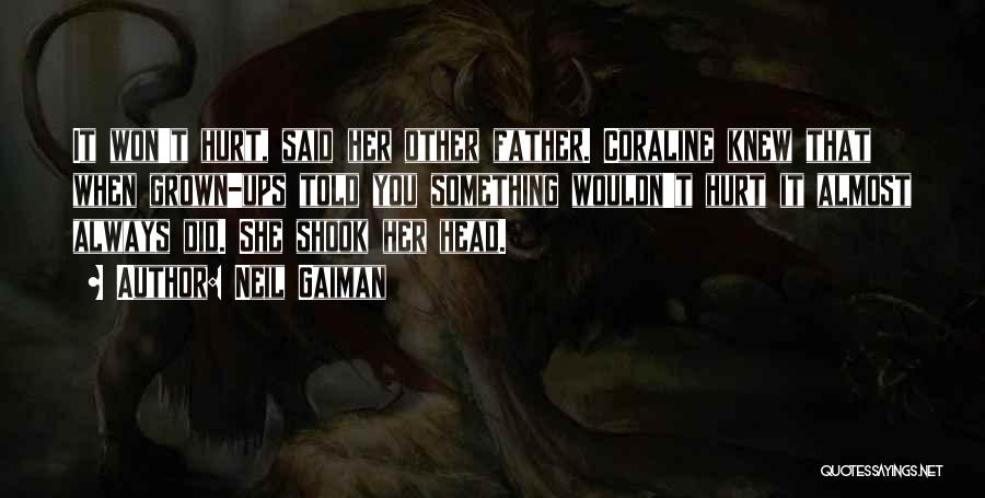 Neil Gaiman Quotes: It Won't Hurt, Said Her Other Father. Coraline Knew That When Grown-ups Told You Something Wouldn't Hurt It Almost Always