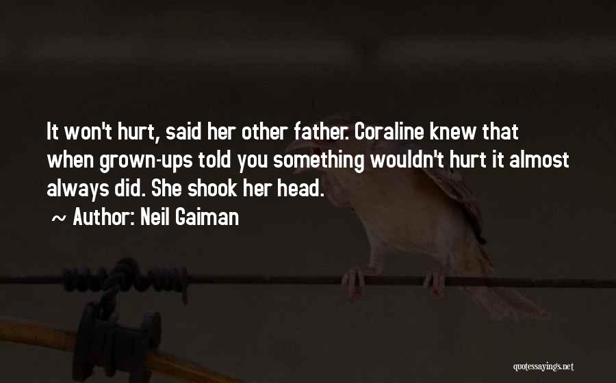 Neil Gaiman Quotes: It Won't Hurt, Said Her Other Father. Coraline Knew That When Grown-ups Told You Something Wouldn't Hurt It Almost Always
