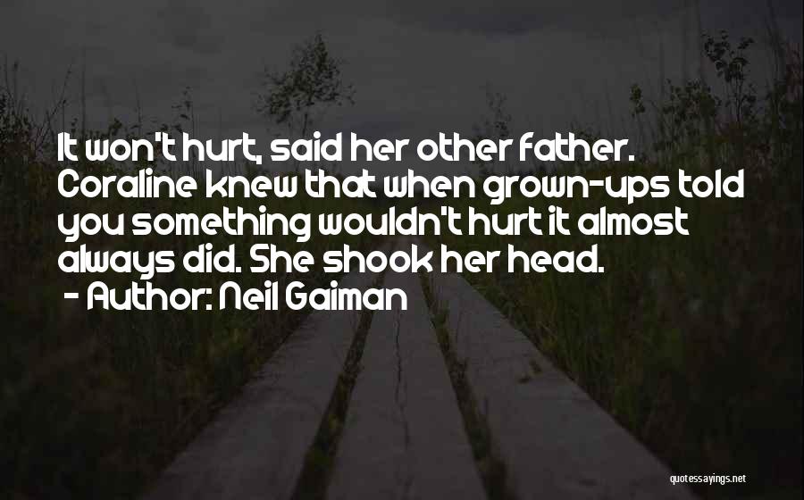 Neil Gaiman Quotes: It Won't Hurt, Said Her Other Father. Coraline Knew That When Grown-ups Told You Something Wouldn't Hurt It Almost Always