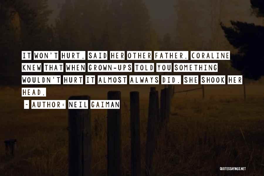 Neil Gaiman Quotes: It Won't Hurt, Said Her Other Father. Coraline Knew That When Grown-ups Told You Something Wouldn't Hurt It Almost Always