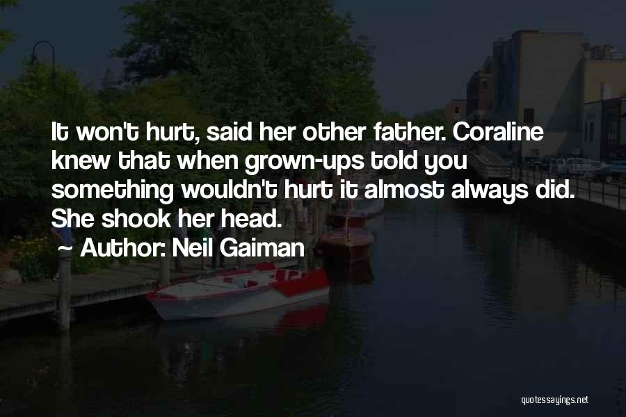Neil Gaiman Quotes: It Won't Hurt, Said Her Other Father. Coraline Knew That When Grown-ups Told You Something Wouldn't Hurt It Almost Always