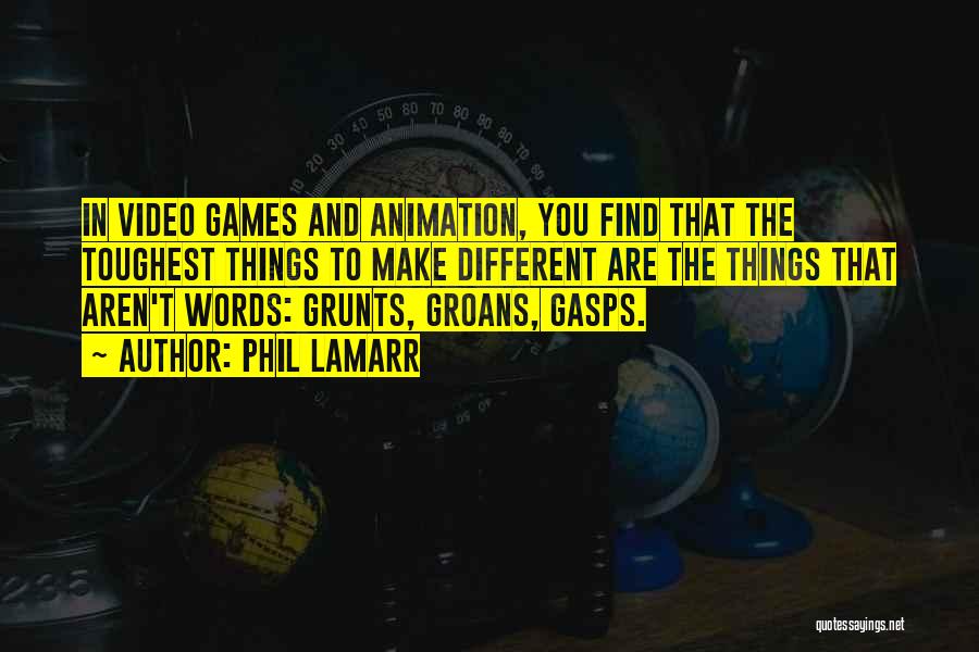 Phil LaMarr Quotes: In Video Games And Animation, You Find That The Toughest Things To Make Different Are The Things That Aren't Words: