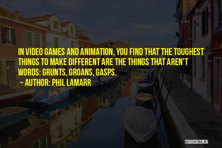 Phil LaMarr Quotes: In Video Games And Animation, You Find That The Toughest Things To Make Different Are The Things That Aren't Words: