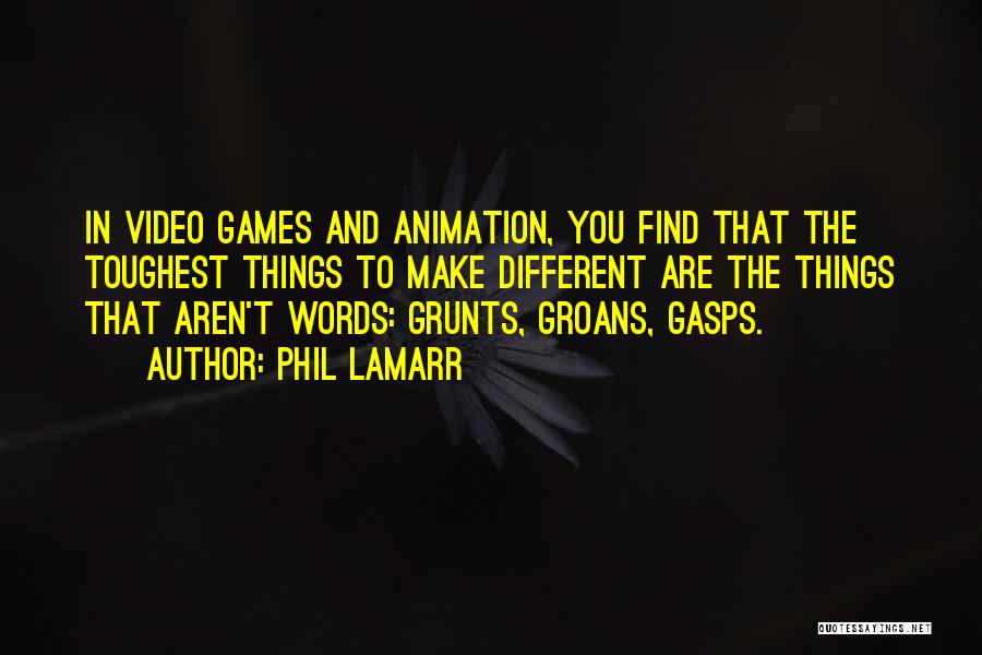 Phil LaMarr Quotes: In Video Games And Animation, You Find That The Toughest Things To Make Different Are The Things That Aren't Words: