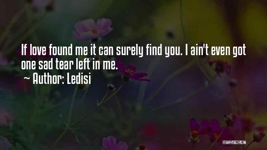 Ledisi Quotes: If Love Found Me It Can Surely Find You. I Ain't Even Got One Sad Tear Left In Me.