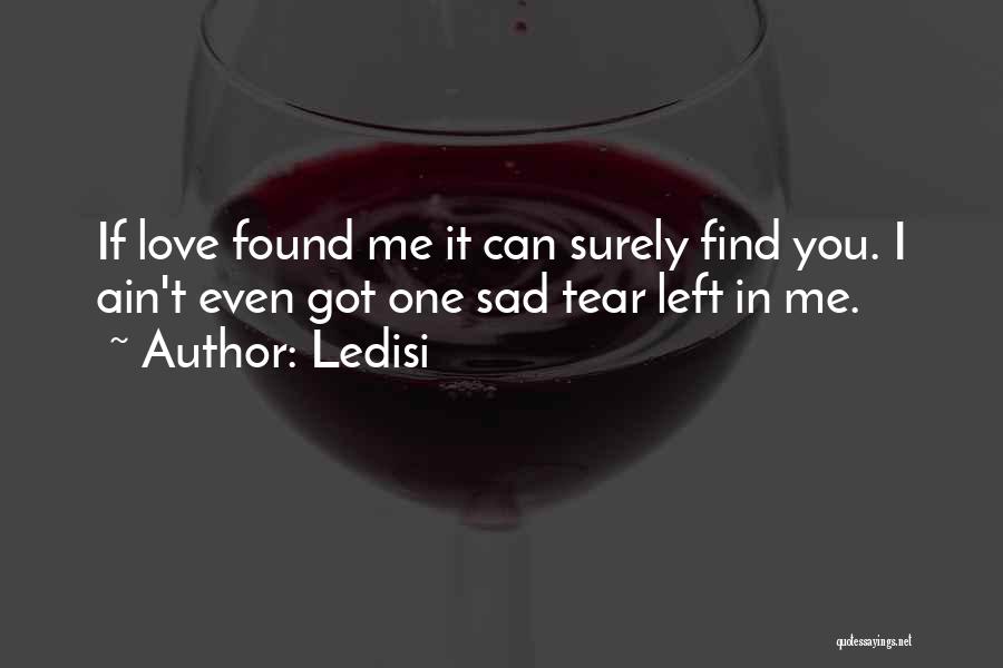 Ledisi Quotes: If Love Found Me It Can Surely Find You. I Ain't Even Got One Sad Tear Left In Me.