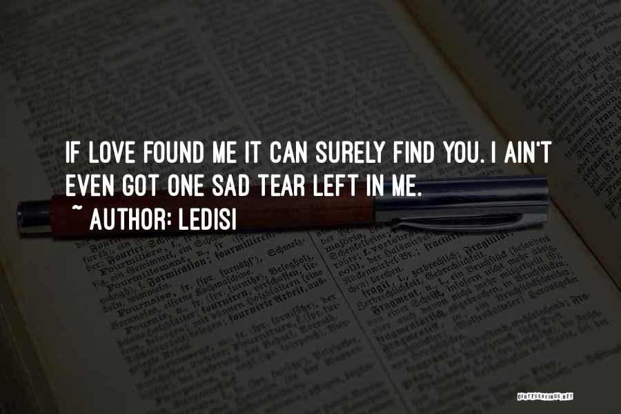 Ledisi Quotes: If Love Found Me It Can Surely Find You. I Ain't Even Got One Sad Tear Left In Me.