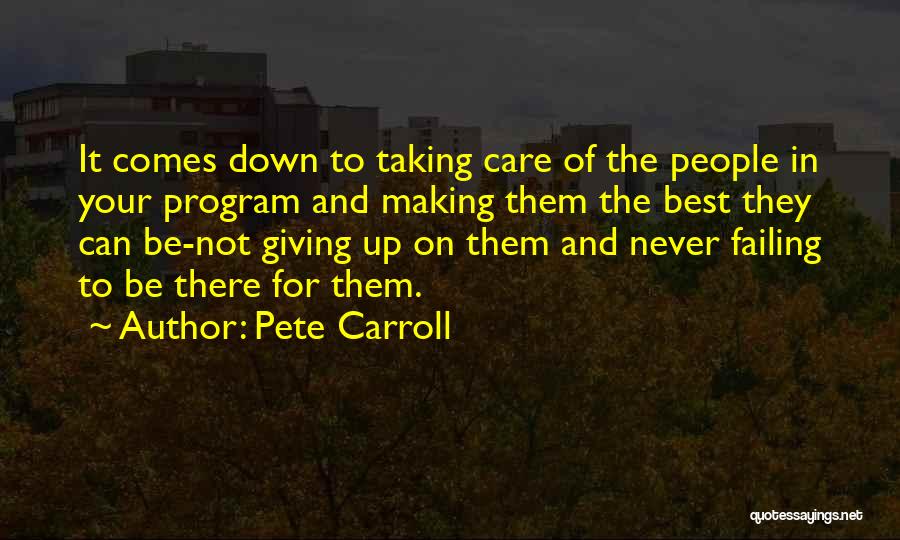 Pete Carroll Quotes: It Comes Down To Taking Care Of The People In Your Program And Making Them The Best They Can Be-not