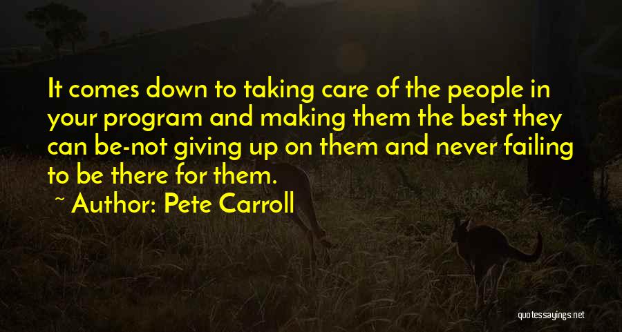 Pete Carroll Quotes: It Comes Down To Taking Care Of The People In Your Program And Making Them The Best They Can Be-not