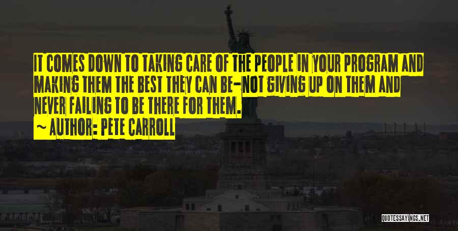 Pete Carroll Quotes: It Comes Down To Taking Care Of The People In Your Program And Making Them The Best They Can Be-not