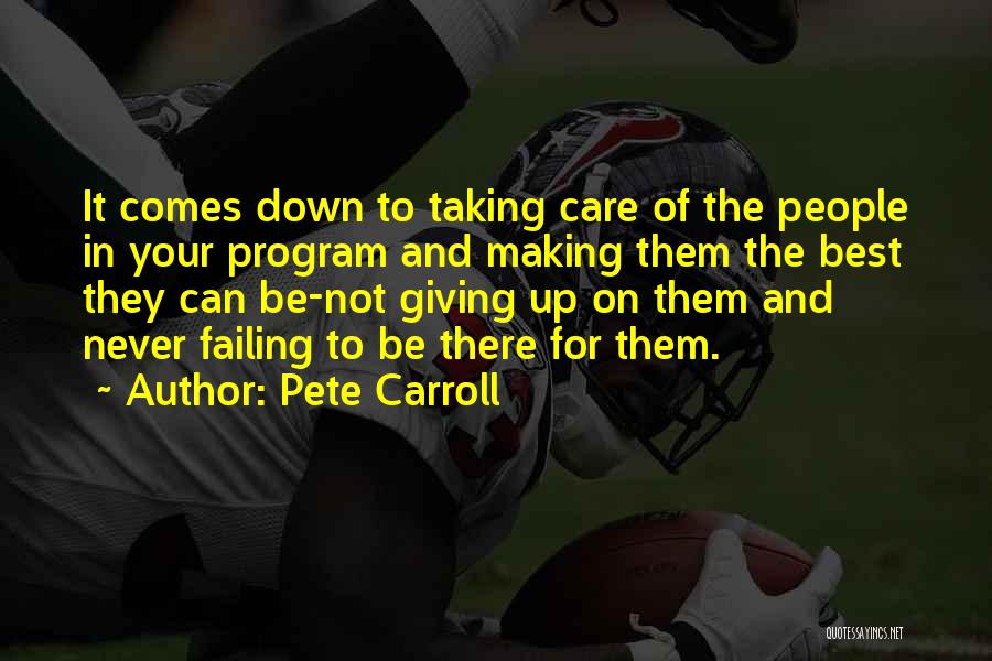 Pete Carroll Quotes: It Comes Down To Taking Care Of The People In Your Program And Making Them The Best They Can Be-not