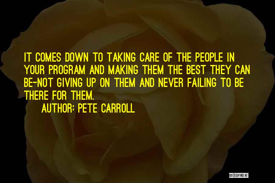 Pete Carroll Quotes: It Comes Down To Taking Care Of The People In Your Program And Making Them The Best They Can Be-not