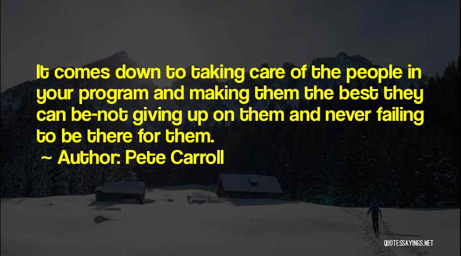 Pete Carroll Quotes: It Comes Down To Taking Care Of The People In Your Program And Making Them The Best They Can Be-not