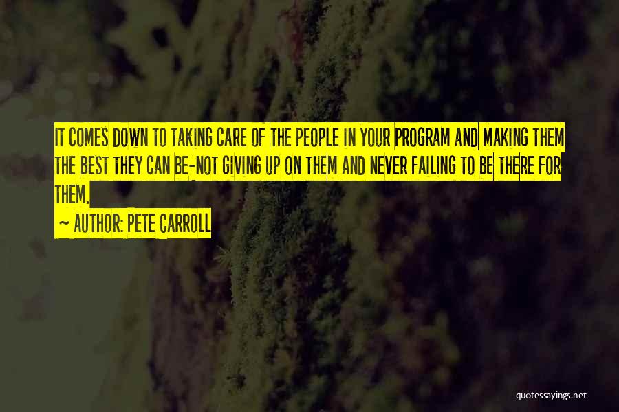 Pete Carroll Quotes: It Comes Down To Taking Care Of The People In Your Program And Making Them The Best They Can Be-not
