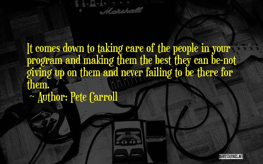 Pete Carroll Quotes: It Comes Down To Taking Care Of The People In Your Program And Making Them The Best They Can Be-not