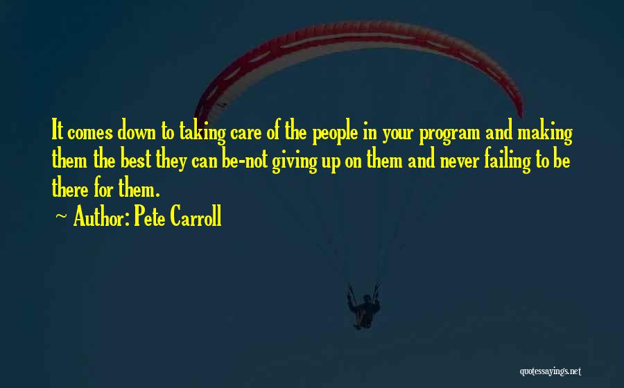 Pete Carroll Quotes: It Comes Down To Taking Care Of The People In Your Program And Making Them The Best They Can Be-not