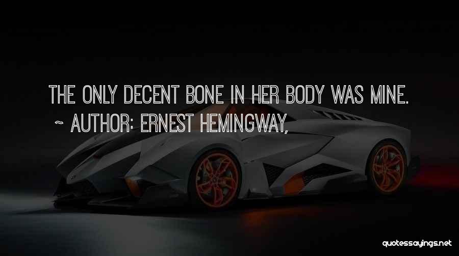 Ernest Hemingway, Quotes: The Only Decent Bone In Her Body Was Mine.
