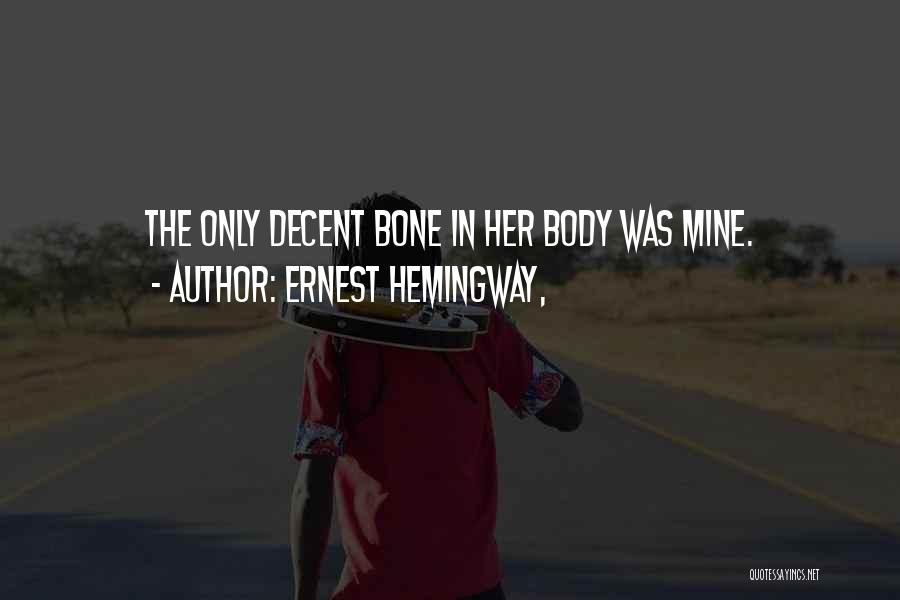 Ernest Hemingway, Quotes: The Only Decent Bone In Her Body Was Mine.