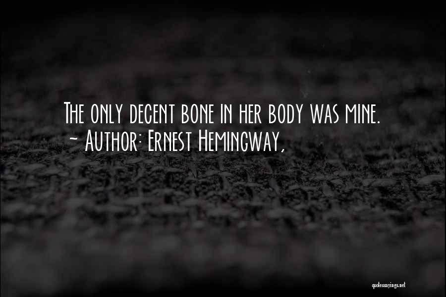 Ernest Hemingway, Quotes: The Only Decent Bone In Her Body Was Mine.