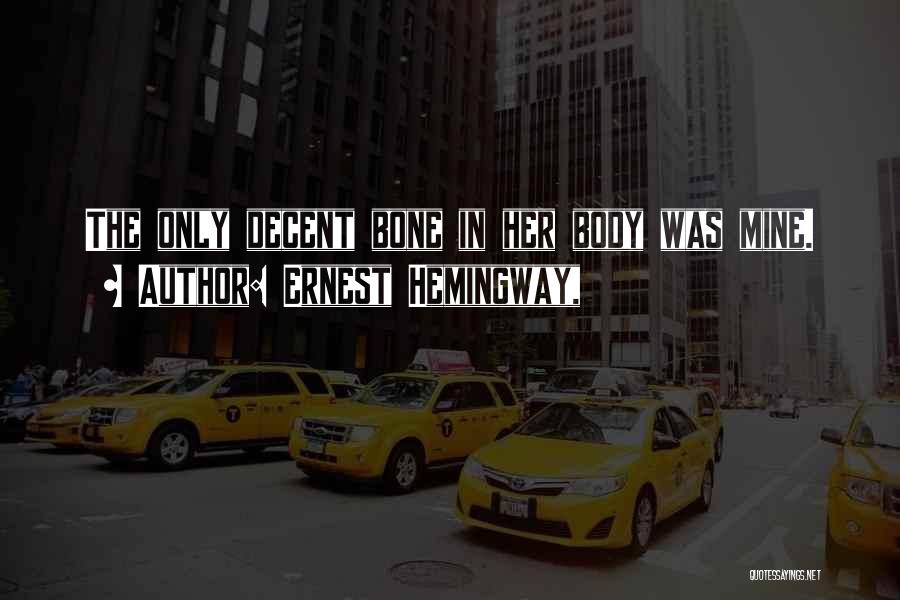Ernest Hemingway, Quotes: The Only Decent Bone In Her Body Was Mine.