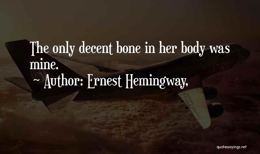 Ernest Hemingway, Quotes: The Only Decent Bone In Her Body Was Mine.