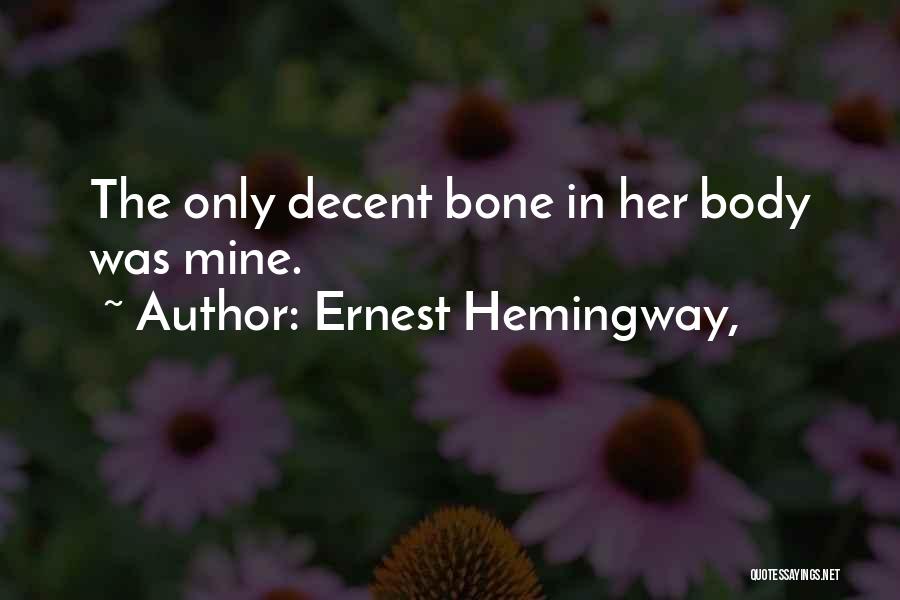Ernest Hemingway, Quotes: The Only Decent Bone In Her Body Was Mine.