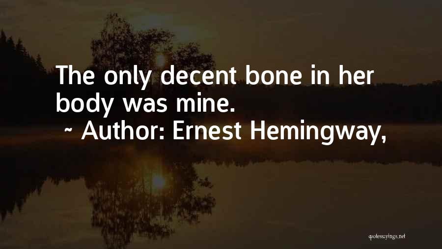 Ernest Hemingway, Quotes: The Only Decent Bone In Her Body Was Mine.