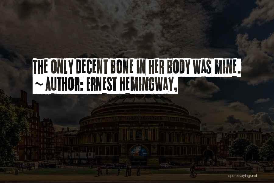 Ernest Hemingway, Quotes: The Only Decent Bone In Her Body Was Mine.