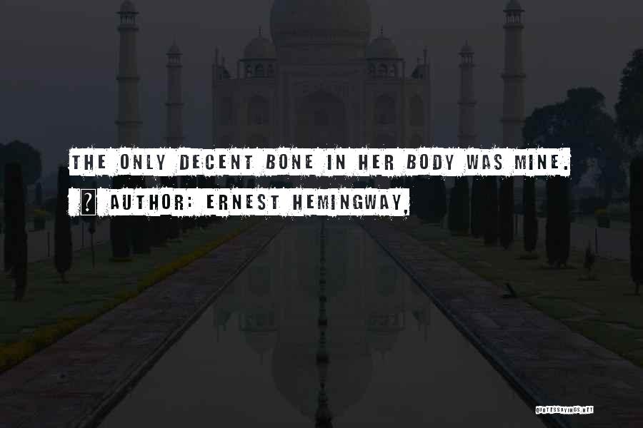 Ernest Hemingway, Quotes: The Only Decent Bone In Her Body Was Mine.