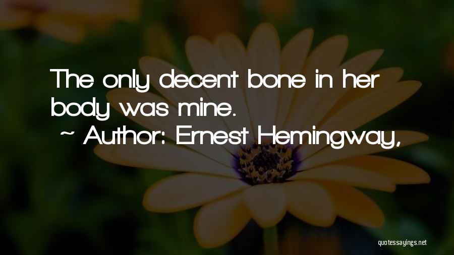 Ernest Hemingway, Quotes: The Only Decent Bone In Her Body Was Mine.