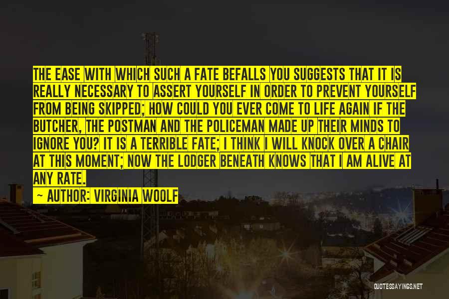 Virginia Woolf Quotes: The Ease With Which Such A Fate Befalls You Suggests That It Is Really Necessary To Assert Yourself In Order