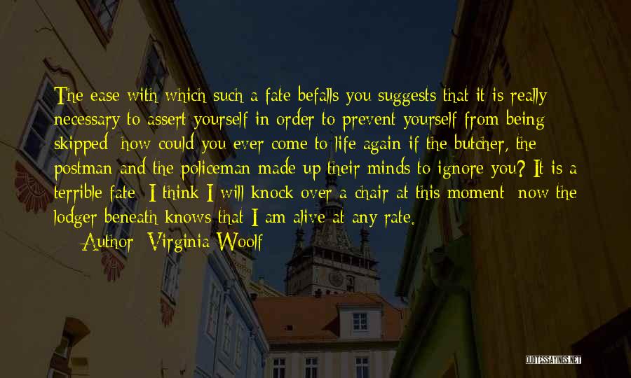 Virginia Woolf Quotes: The Ease With Which Such A Fate Befalls You Suggests That It Is Really Necessary To Assert Yourself In Order