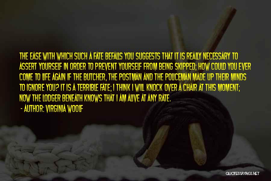 Virginia Woolf Quotes: The Ease With Which Such A Fate Befalls You Suggests That It Is Really Necessary To Assert Yourself In Order