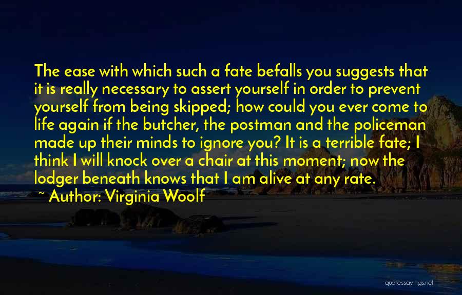 Virginia Woolf Quotes: The Ease With Which Such A Fate Befalls You Suggests That It Is Really Necessary To Assert Yourself In Order