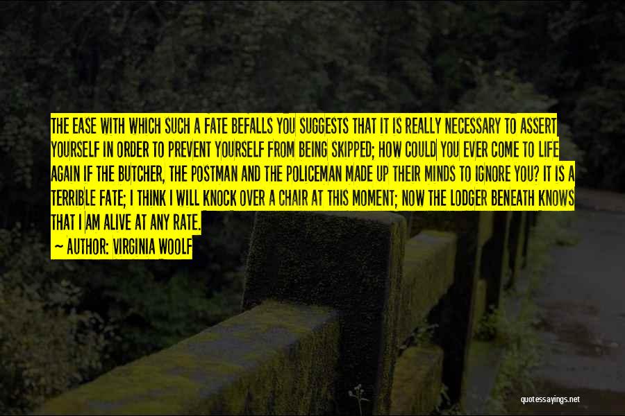 Virginia Woolf Quotes: The Ease With Which Such A Fate Befalls You Suggests That It Is Really Necessary To Assert Yourself In Order