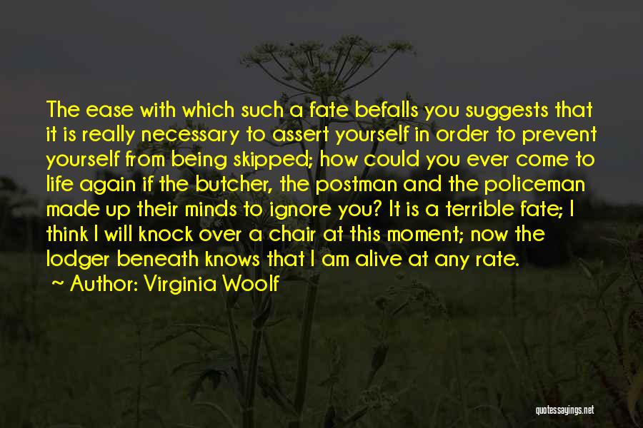 Virginia Woolf Quotes: The Ease With Which Such A Fate Befalls You Suggests That It Is Really Necessary To Assert Yourself In Order