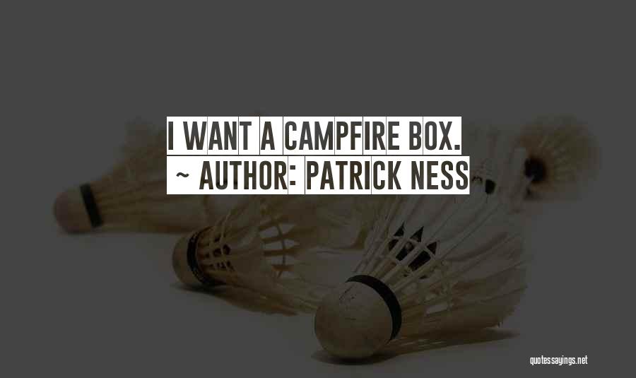 Patrick Ness Quotes: I Want A Campfire Box.