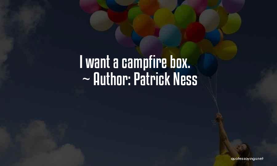 Patrick Ness Quotes: I Want A Campfire Box.