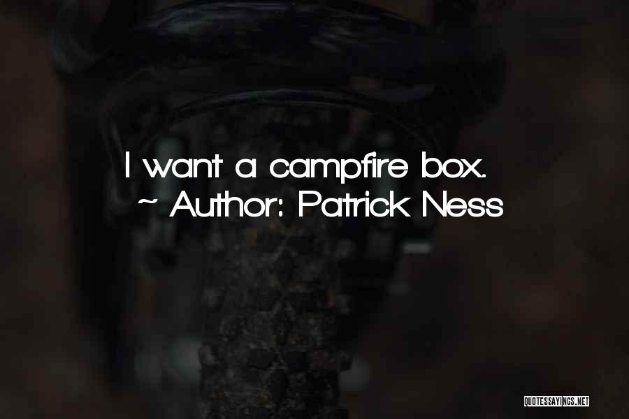 Patrick Ness Quotes: I Want A Campfire Box.
