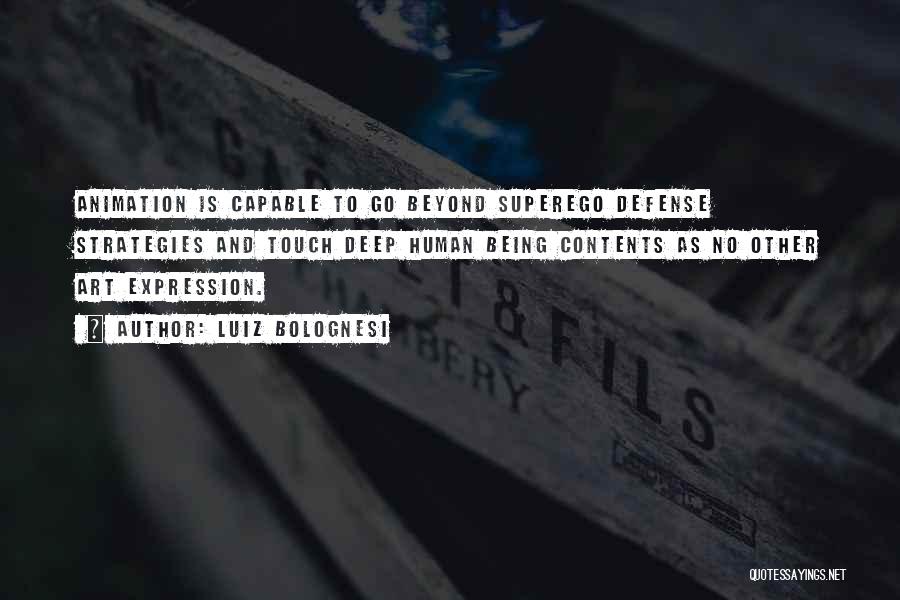 Luiz Bolognesi Quotes: Animation Is Capable To Go Beyond Superego Defense Strategies And Touch Deep Human Being Contents As No Other Art Expression.