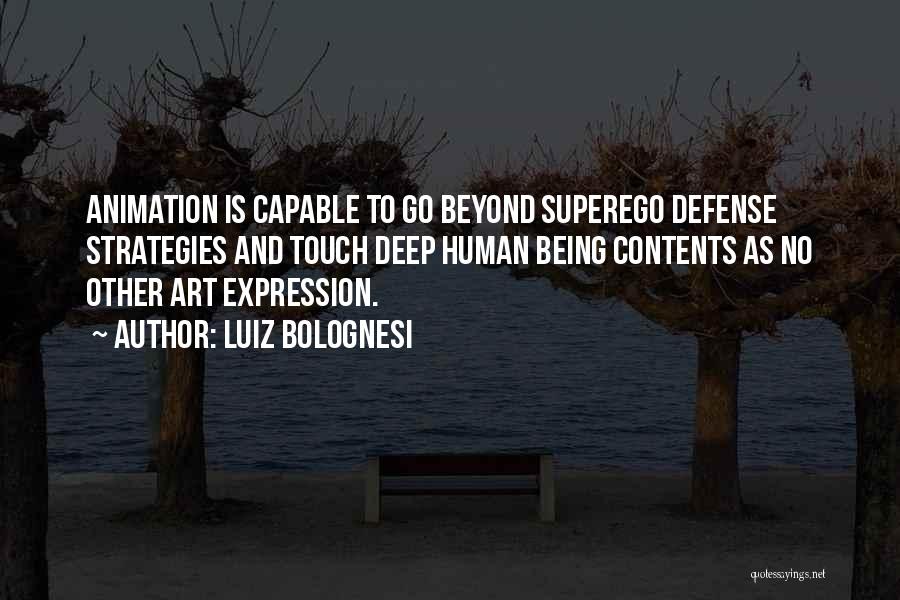 Luiz Bolognesi Quotes: Animation Is Capable To Go Beyond Superego Defense Strategies And Touch Deep Human Being Contents As No Other Art Expression.